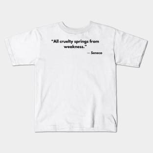 Stoic Quote “All cruelty springs from weakness.” Seneca Kids T-Shirt